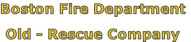 Boston Fire Department

Old - Rescue Company